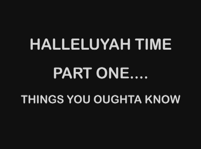 Halleluyah Time: Things You Oughta Know pt. 1