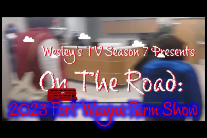 Wesley's TV On The Road - 2023 Fort Wayne Farm Show